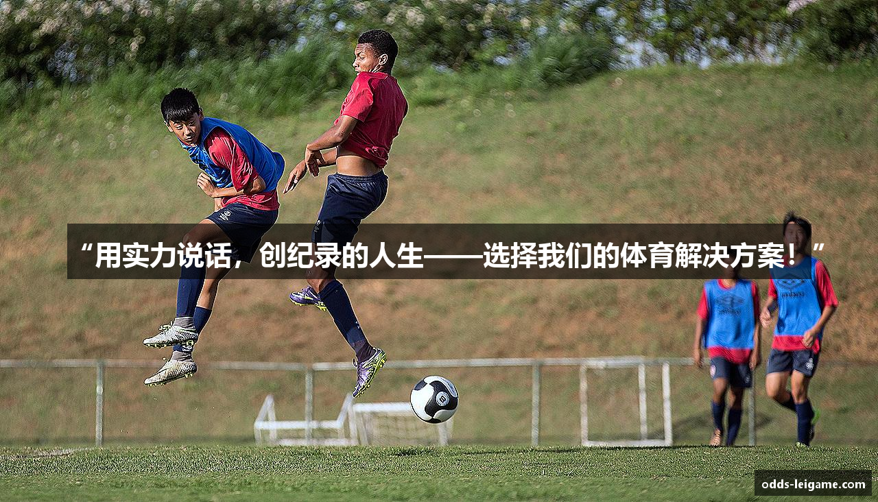 “用实力说话，创纪录的人生——选择我们的体育解决方案！”